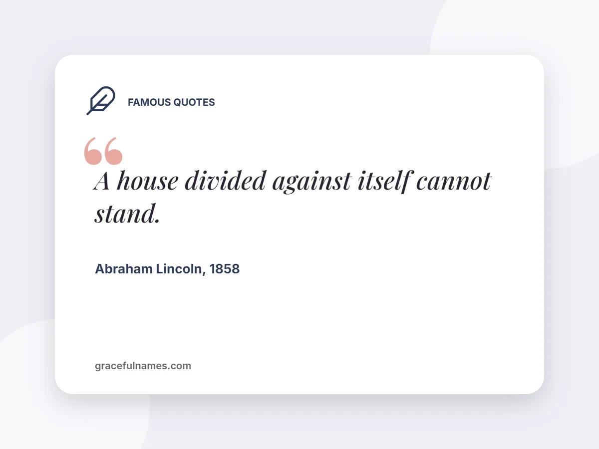 Famous Quotes card: A house divided against itself cannot stand.