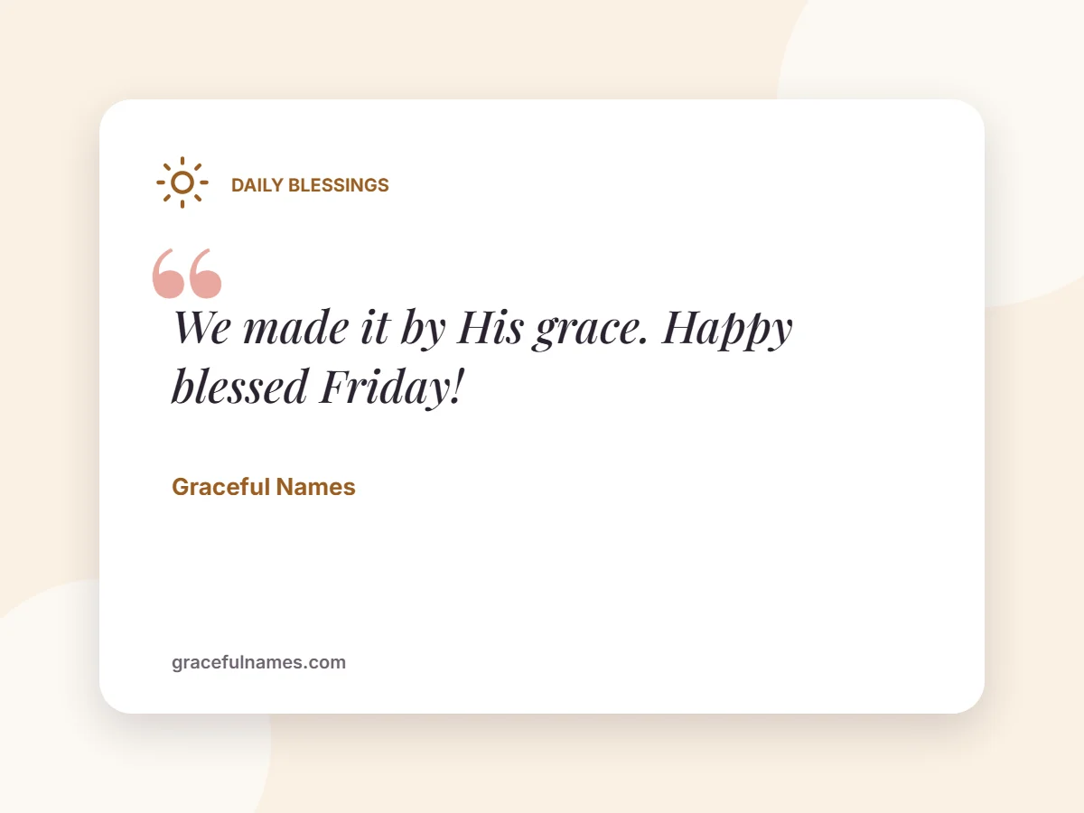 Daily Blessings card: We made it by His grace. Happy blessed Friday!
