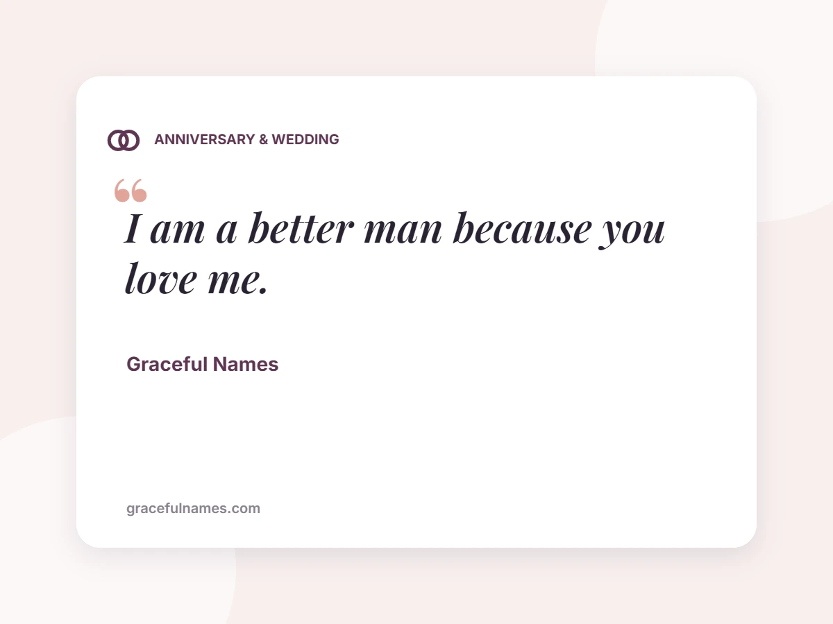 ANNIVERSARY & WEDDING card: I am a better man because you love me.
