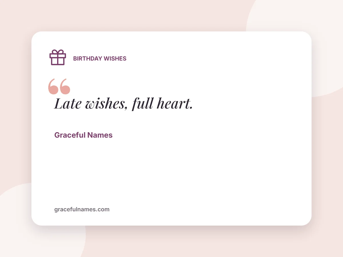 Birthday Wishes card: Late wishes, full heart.