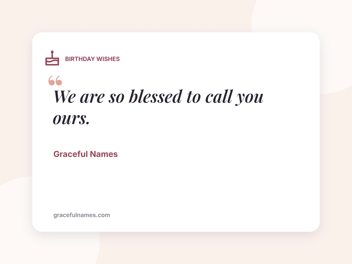 BIRTHDAY WISHES card: We are so blessed to call you ours.