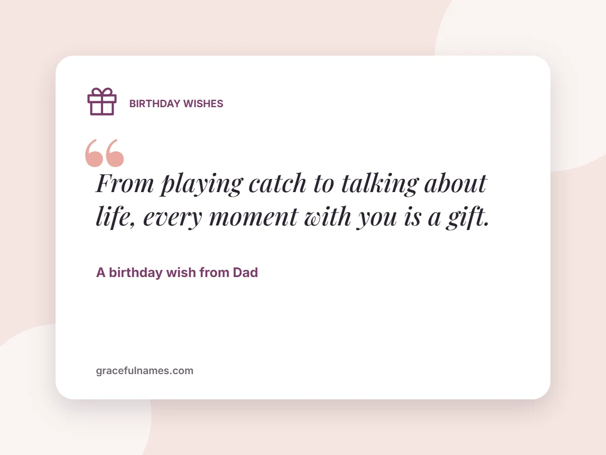 Birthday Wishes card: From playing catch to talking about life, every moment with you is a gift.