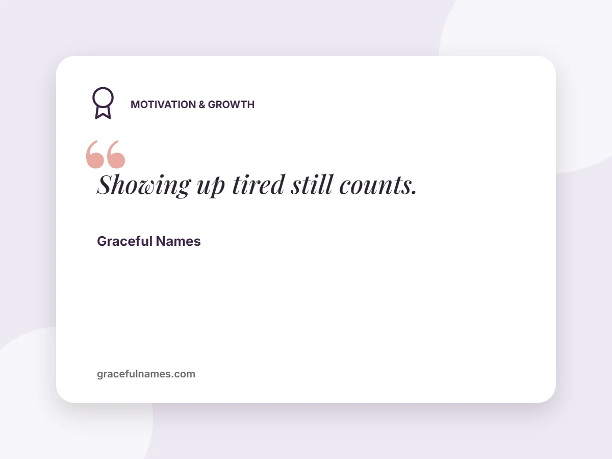 Motivation & Growth card: Showing up tired still counts.