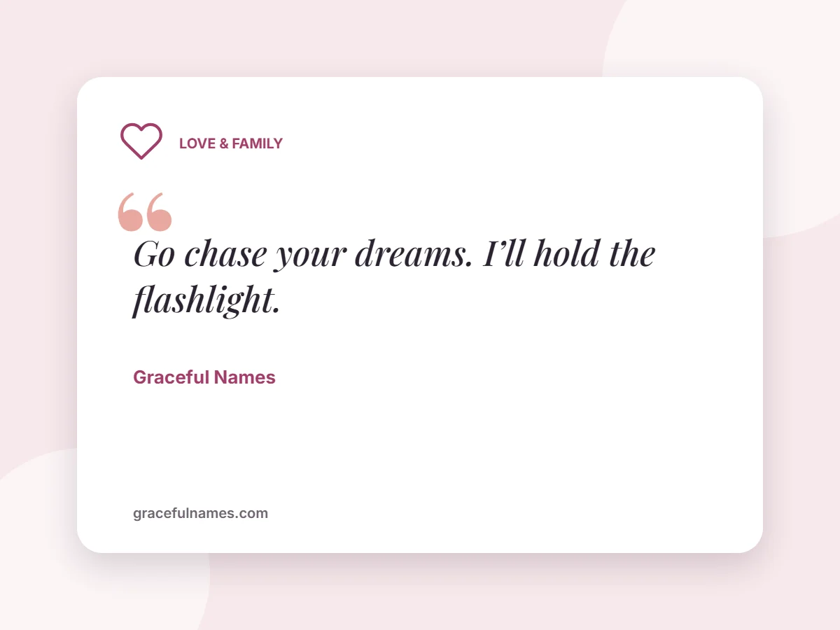 Love & Family card: Go chase your dreams. I’ll hold the flashlight.