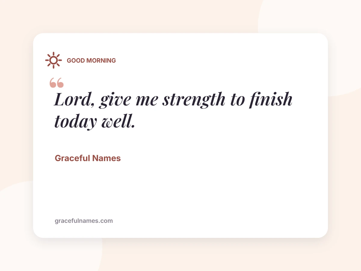GOOD MORNING card: Lord, give me strength to finish today well.