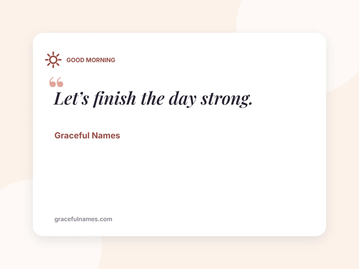 GOOD MORNING card: Let’s finish the day strong.