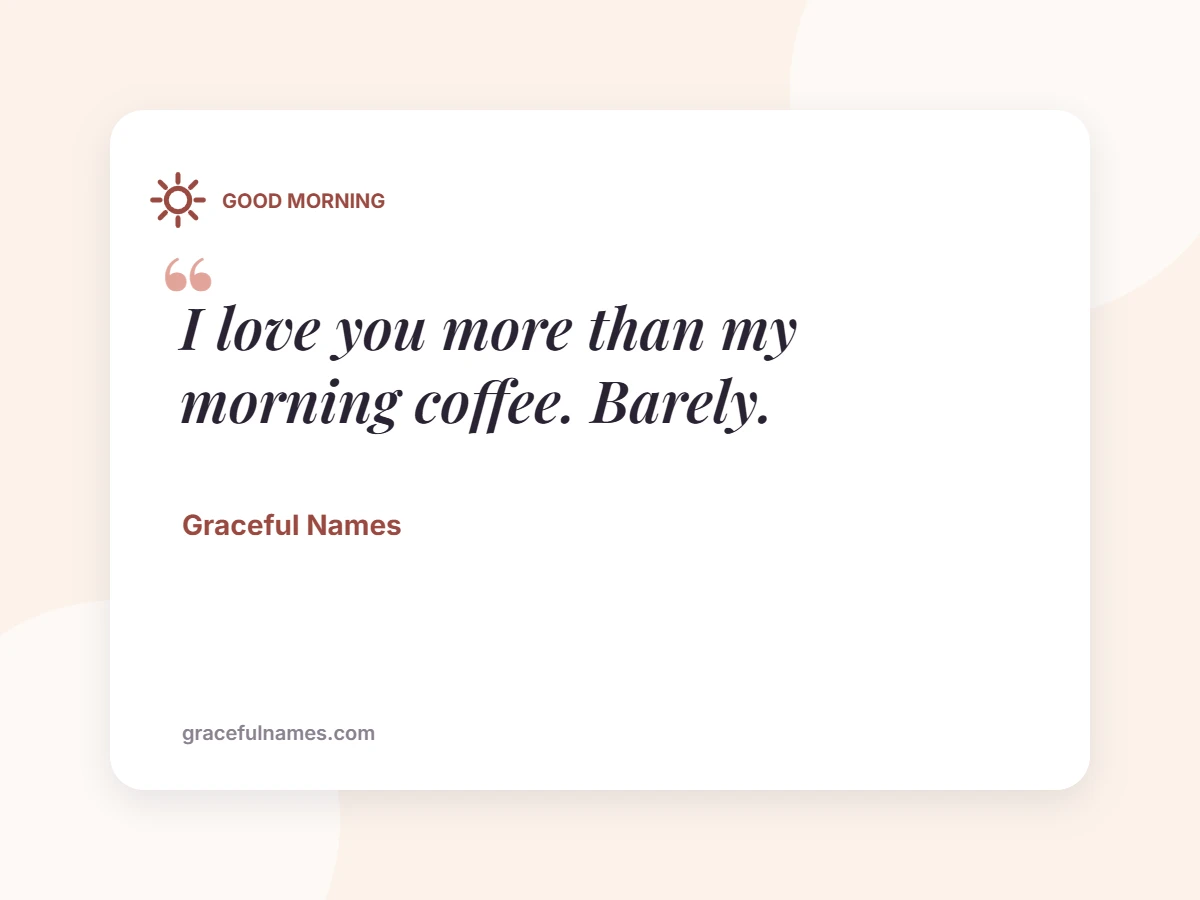 GOOD MORNING card: I love you more than my morning coffee. Barely.