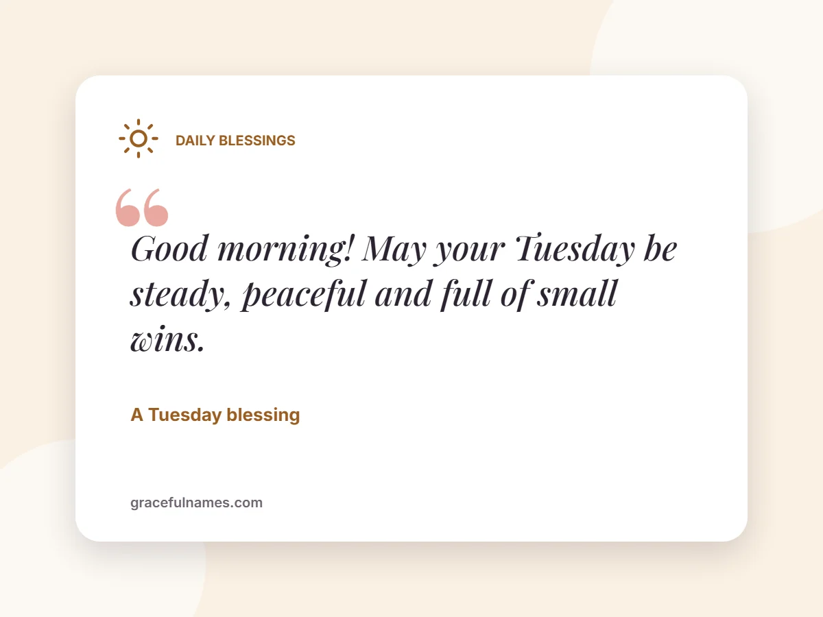 Daily Blessings card: Good morning! May your Tuesday be steady, peaceful and full of small wins.