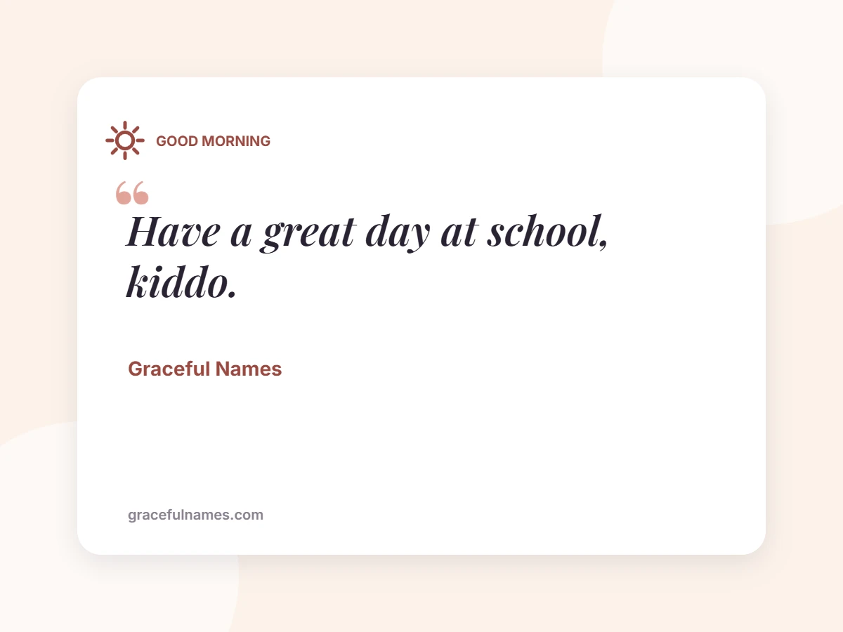 GOOD MORNING card: Have a great day at school, kiddo.
