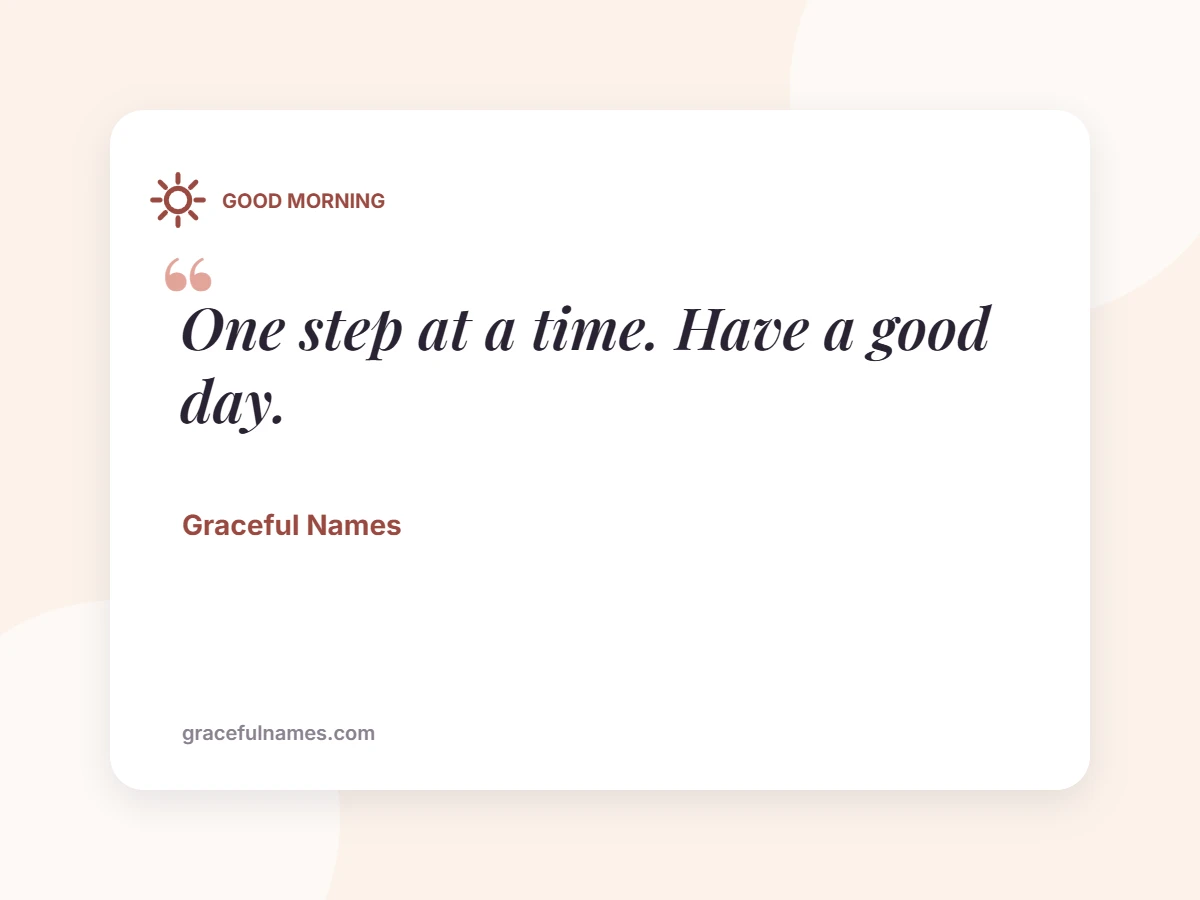 GOOD MORNING card: One step at a time. Have a good day.