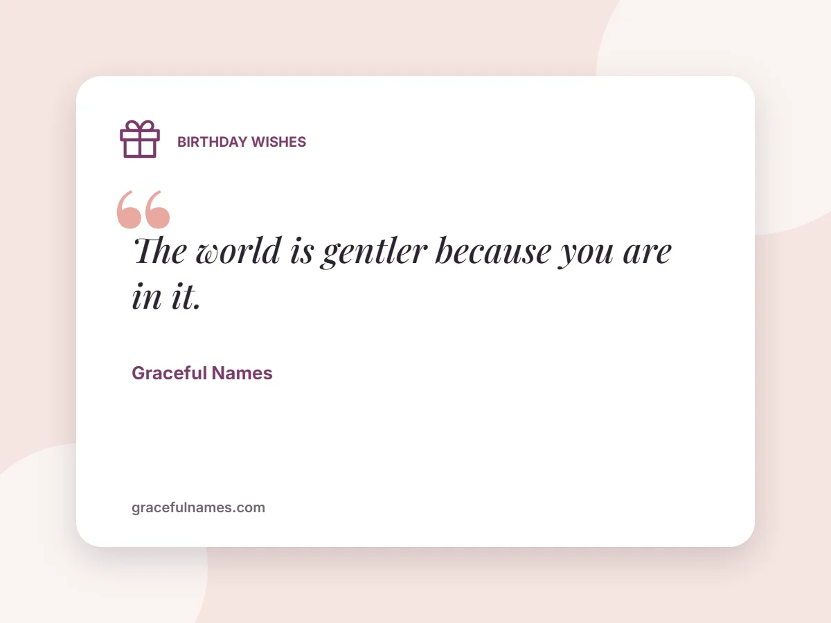 Birthday Wishes card: The world is gentler because you are in it.