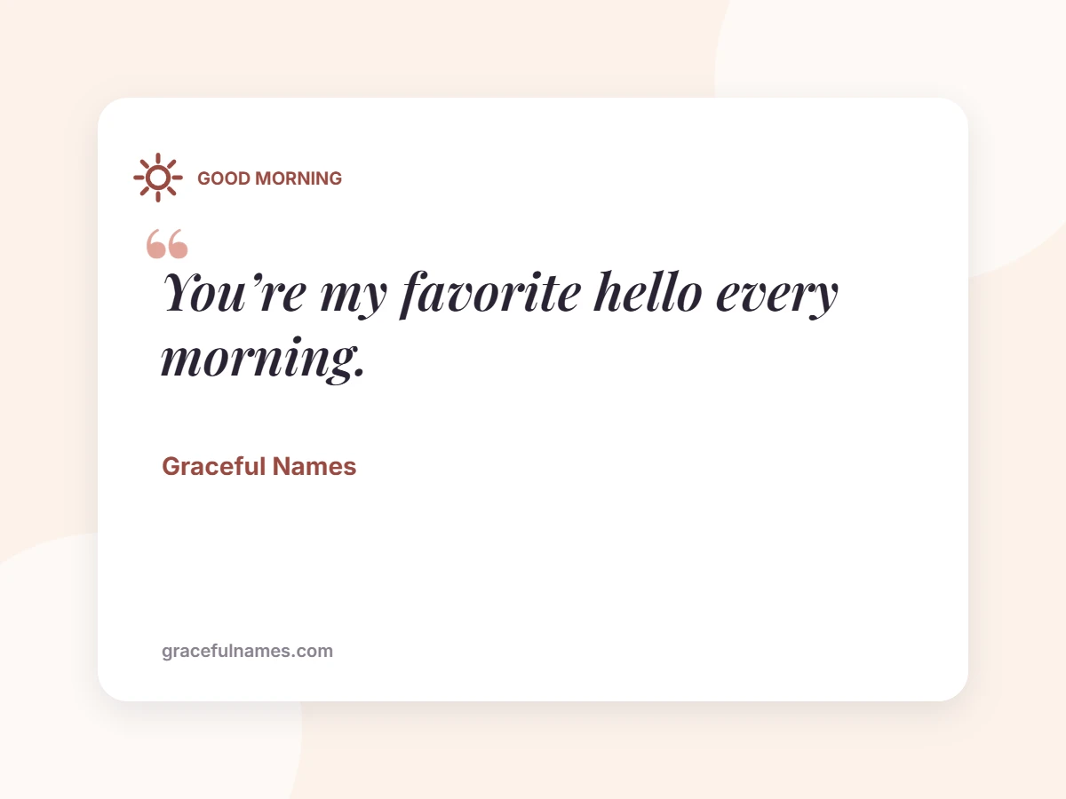 GOOD MORNING card: You’re my favorite hello every morning.