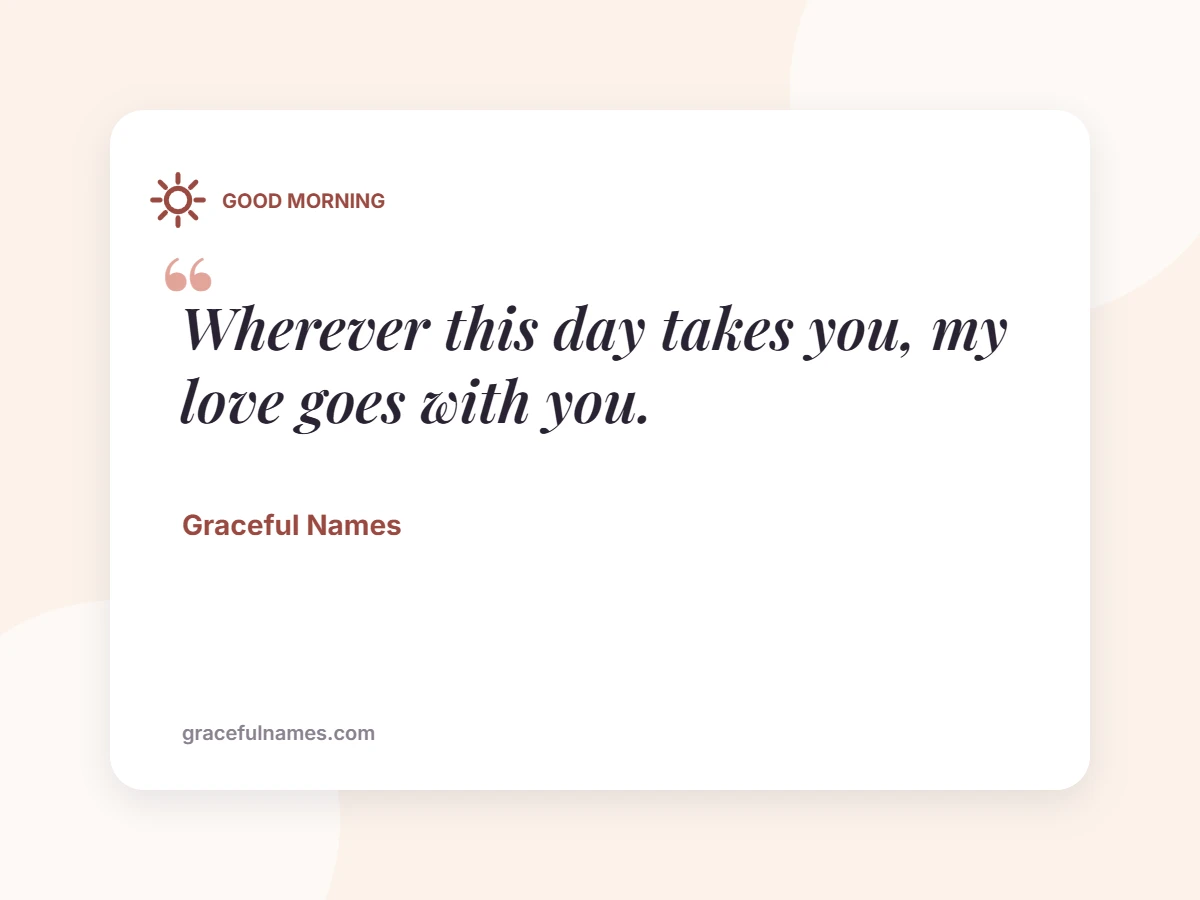 GOOD MORNING card: Wherever this day takes you, my love goes with you.