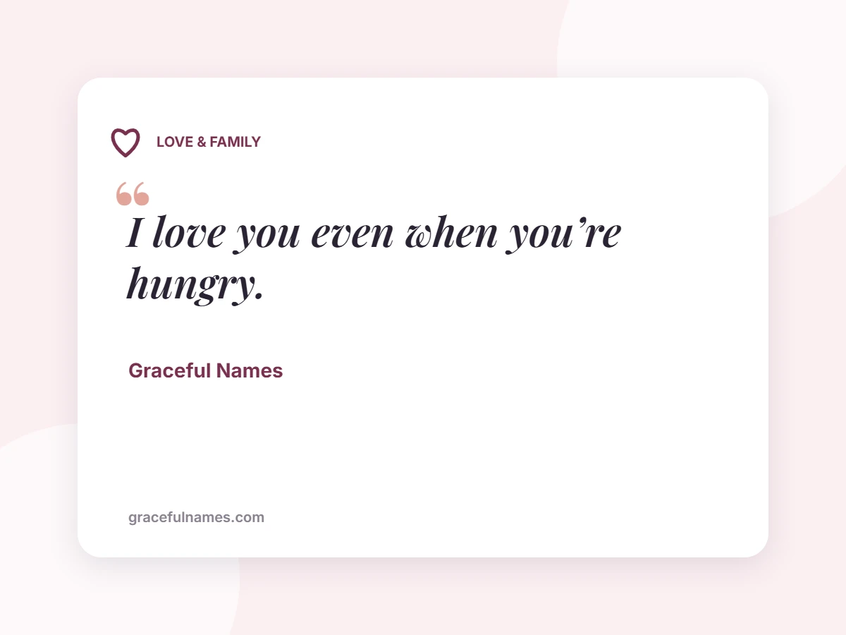 LOVE & FAMILY card: I love you even when you’re hungry.