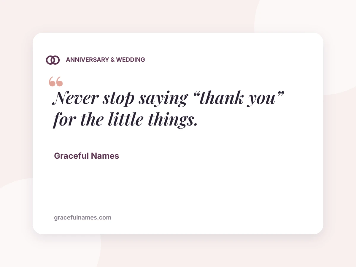 ANNIVERSARY & WEDDING card: Never stop saying “thank you” for the little things.