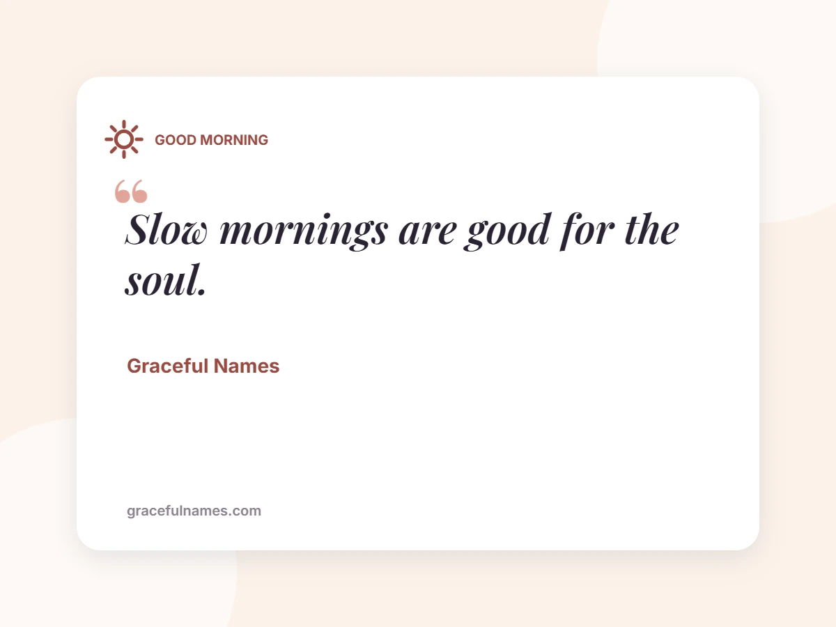 GOOD MORNING card: Slow mornings are good for the soul.