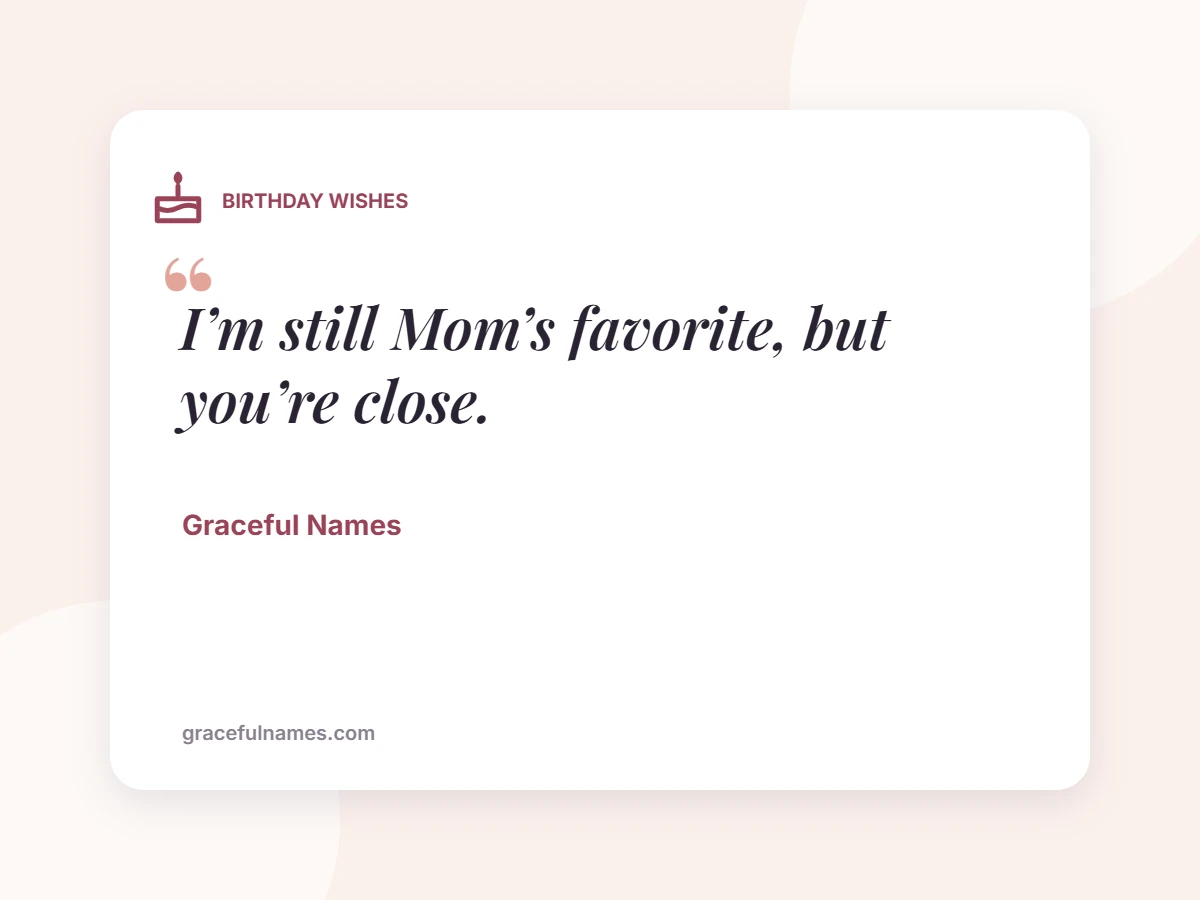 BIRTHDAY WISHES card: I’m still Mom’s favorite, but you’re close.