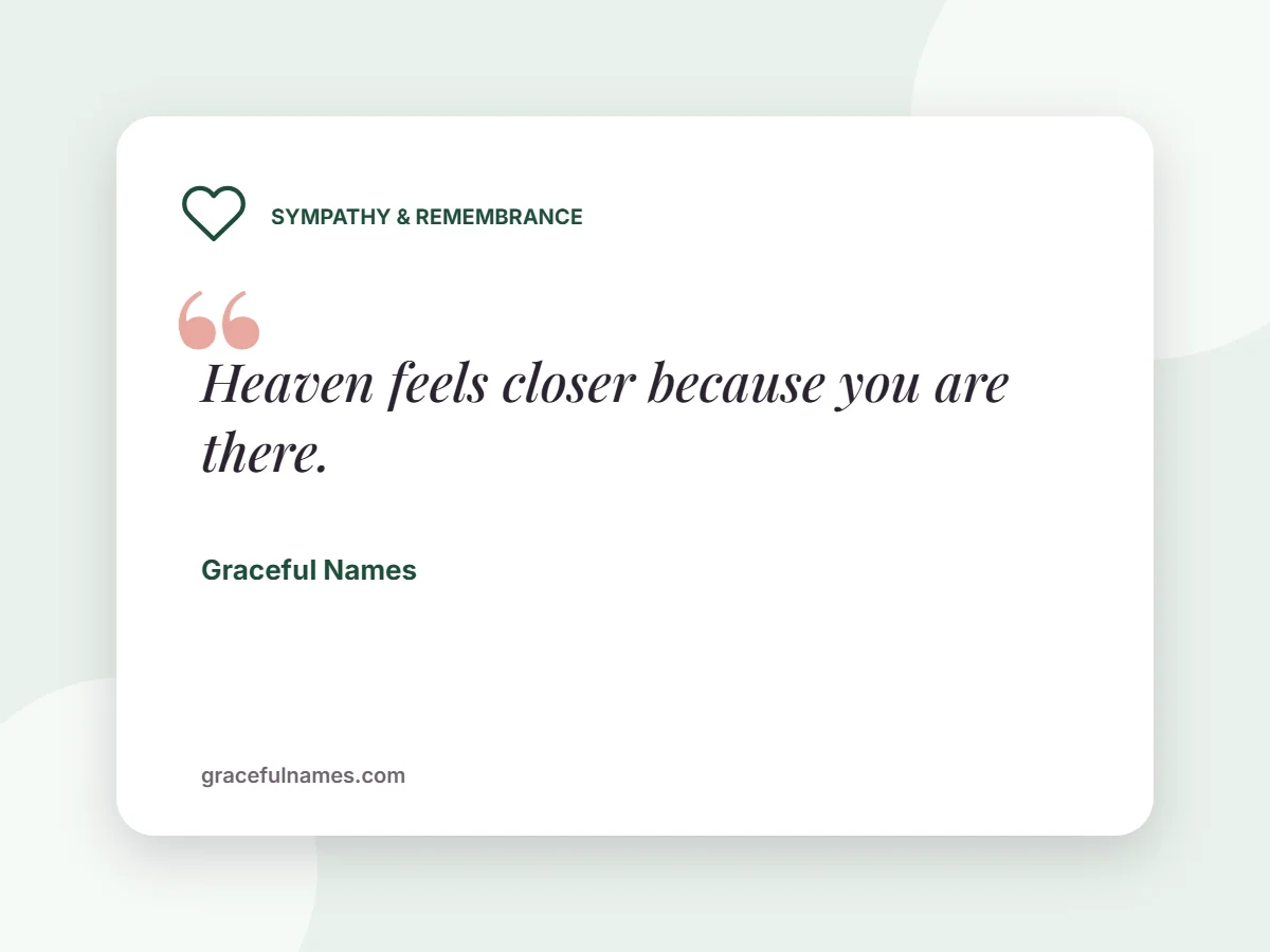 Sympathy & Remembrance card: Heaven feels closer because you are there.