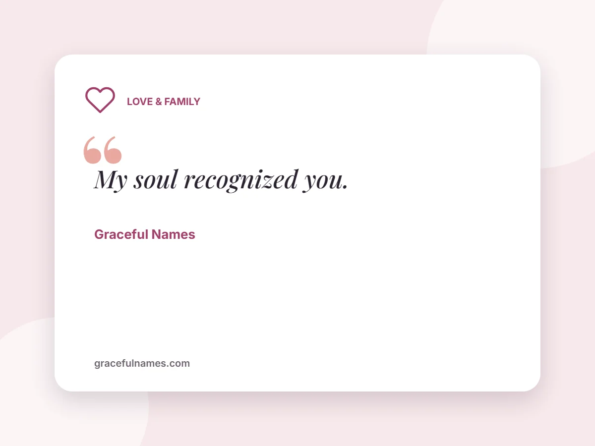 Love & Family card: My soul recognized you.
