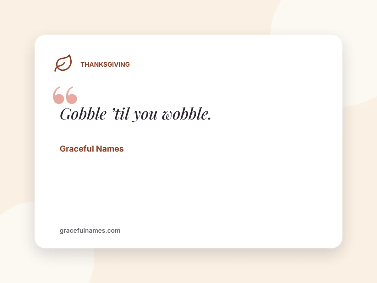 Thanksgiving card: Gobble ’til you wobble.