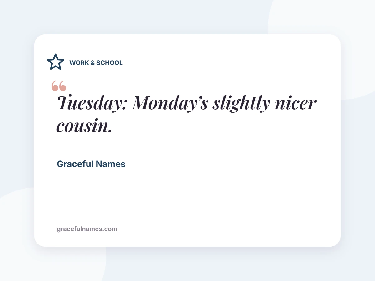 WORK & SCHOOL card: Tuesday: Monday’s slightly nicer cousin.