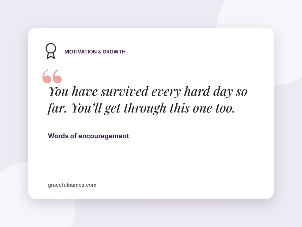 Motivation & Growth card: You have survived every hard day so far. You’ll get through this one too.